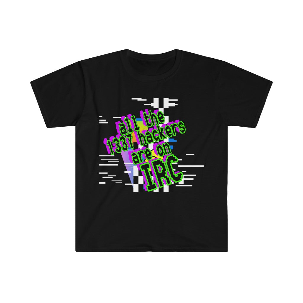 All the 1337 hackers are on IRC (Unisex Softstyle T-Shirt)