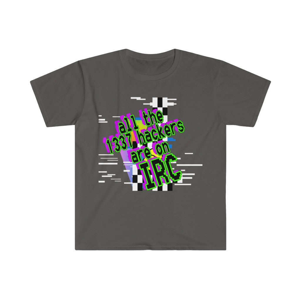 All the 1337 hackers are on IRC (Unisex Softstyle T-Shirt)